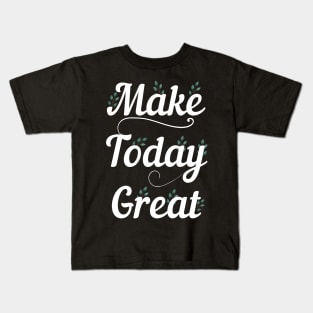 make today great tshirt Kids T-Shirt